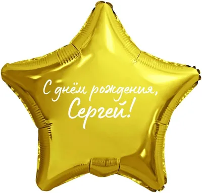 Звезда шар именная, фольгированная, золотая, с надписью (с именем) "С днём  рождения, Сергей!" - купить в интернет-магазине OZON с доставкой по России  (976626058)