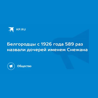 Белгородцы с 1926 года 589 раз назвали дочерей именем Снежана - 