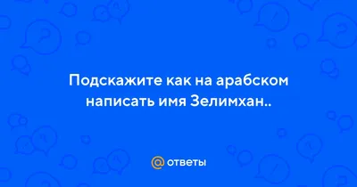 Ответы : Подскажите как на арабском написать имя Зелимхан..