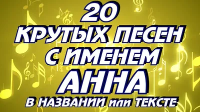 20 КРУТЫХ ПЕСЕН С ИМЕНЕМ АННА, АНЯ, АНЮТА в названии или тексте / Песни с  именами - YouTube