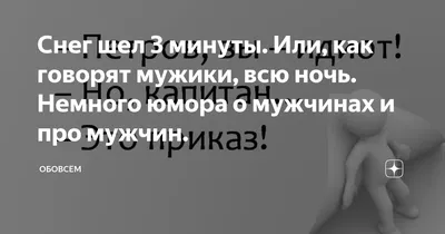 Снег шел 3 минуты. Или, как говорят мужики, всю ночь. Немного юмора о  мужчинах и про мужчин. | Юморные просторы | Дзен