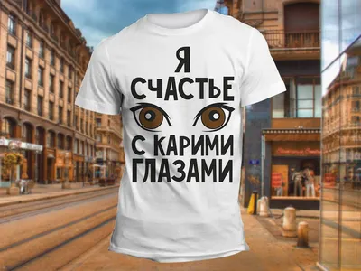 Я счастье с карими глазами" Изображение для нанесения на одежду № 0600  купить со скидкой в интернет-магазине СувенирПрофф - Красноярск