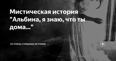 Мистическая история "Альбина, я знаю, что ты дома..." | Ну очень страшные  истории | Дзен