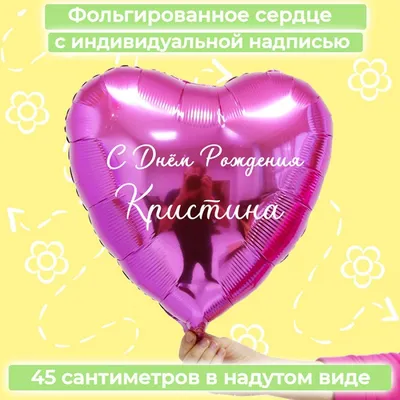 Сердце шар именное, малиновое, фольгированное с надписью "С днем рождения,  Кристина!" - купить в интернет-магазине OZON с доставкой по России  (926877505)