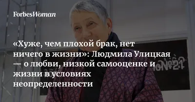 Хуже, чем плохой брак, нет ничего в жизни»: Людмила Улицкая — о любви,  низкой самооценке и жизни в условиях неопределенности | Forbes Woman