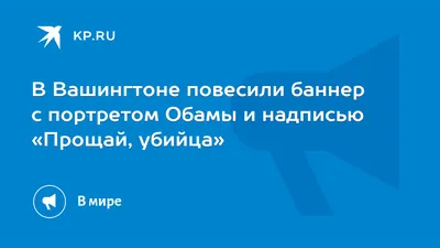 В Вашингтоне повесили баннер с портретом Обамы и надписью «Прощай, убийца»  - 