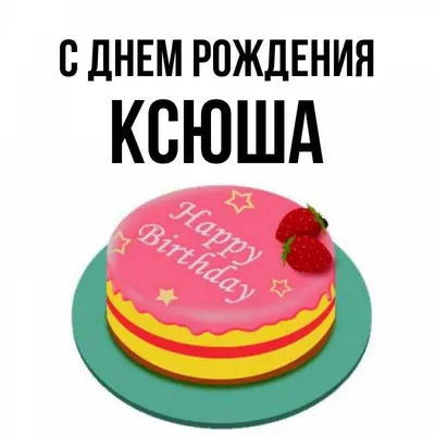 Открытка с именем Ксюша С днем рождения торт на тарелке с клубникой и надписью  с днем рождения. Открытки на каждый день с именами и пожеланиями.