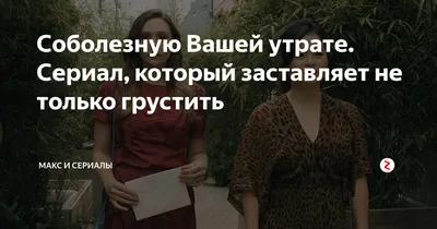 Соболезную Вашей утрате. Сериал, который заставляет не только грустить |  Макс и сериалы | Дзен