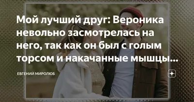 Мой лучший друг: Вероника невольно засмотрелась на него, так как он был с  голым торсом и накачанные мышцы играли на его теле | Евгений Миролюб | Дзен