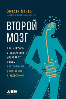 Второй мозг: Как микробы в кишечнике управляют нашим настроением, решениями  и здоровьем — купить книгу Майер Эмерана на сайте 