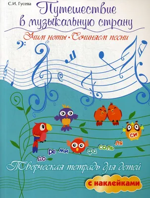 Путешествие в музыкальную страну: знакомство с нотами: творческая тетрадь  для детей с наклейками (Светлана Гусева) - купить книгу с доставкой в  интернет-магазине «Читай-город». ISBN: 978-5-22-241557-3