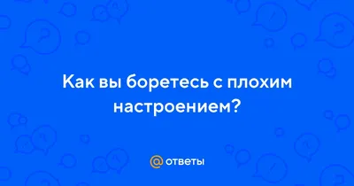 А как вы боретесь с плохим настроением? | АртБази - креативная реклама