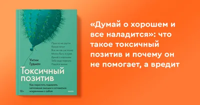 Думай о хорошем, и все наладится»: что такое токсичный позитив и почему он  не помогает, а вредит