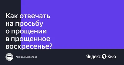 Как отвечать на просьбу о прощении в прощенное воскресенье?» — Яндекс Кью