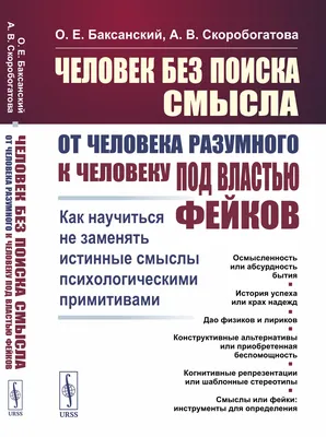 Человек без поиска смысла: От человека разумного к человеку под властью  фейков: Как научиться не заменять истинные смыслы психологическими  примитивами / ISBN 978-5-9710-7171-6