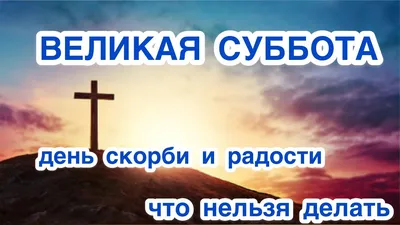 Страстная суббота: что нельзя делать, приметы и обычаи