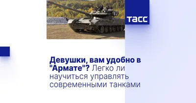 Девушки, вам удобно в "Армате"? Легко ли научиться управлять современными  танками - ТАСС