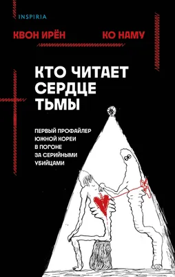 Кто читает сердце тьмы. Первый профайлер Южной Кореи в погоне за серийными  убийцами (Ирен Квон, Наму Ко) - купить книгу с доставкой в  интернет-магазине «Читай-город». ISBN: 978-5-04-164340-9