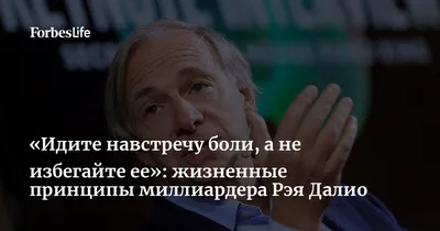 Идите навстречу боли, а не избегайте ее»: жизненные принципы миллиардера  Рэя Далио | Forbes Life