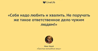 Себя надо любить и хвалить.... (Цитата из книги «Простые волшебные вещи»  Макса Фрая)