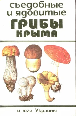 Съедобные и ядовитые грибы Крыма и юга Украины. Грибная кулинария — купить  в интернет-магазине по низкой цене на Яндекс Маркете