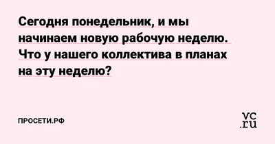 Сегодня понедельник, и мы начинаем новую рабочую неделю. Что у нашего  коллектива в планах на эту неделю? — ПроСети.рф на 