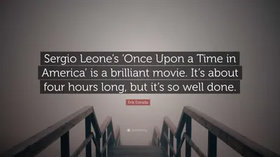 Эрик Эстрада цитата: «Однажды в Америке Серджио Леоне – блестящий фильм. Его