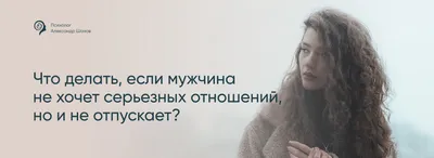 Что делать, если мужчина не хочет серьезных отношений, но и не отпускает? |  Блог Александра Шахова