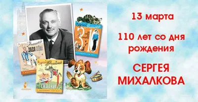 13 марта - 110 лет со дня рождения Сергея Владимировича Михалкова.