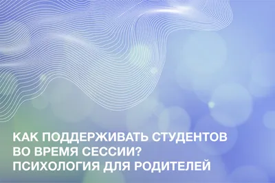 Как поддерживать студентов во время сессии? Советы психолога для родителей  — Новости — Образовательная программа «Медиакоммуникации» — Национальный  исследовательский университет «Высшая школа экономики»