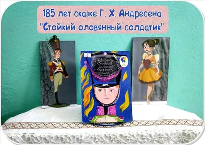 185 ЛЕТ СКАЗКЕ «СТОЙКИЙ ОЛОВЯННЫЙ СОЛДАТИК» Г. Х. АНДЕРСЕНА (1838)