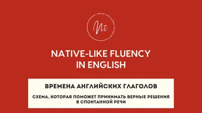 Времена английских глаголов. Схема, которая поможет принимать верные  решения в спонтанной речи и понимать суть аутентичной информации |  Native-Like Fluency in English | Дзен