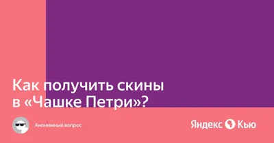 Как получить скины в "Чашке Петри"?» — Яндекс Кью