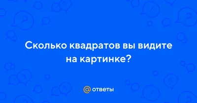 Тест 1 вопрос: Сколько квадратов вы видите на фото (98% ошибаются)