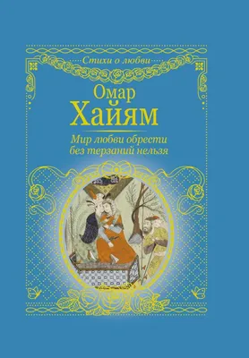 Мир любви обрести без терзаний нельзя, Омар Хайям . Стихи о любви. , АСТ ,  9785171200244 2020г. 242,00р.