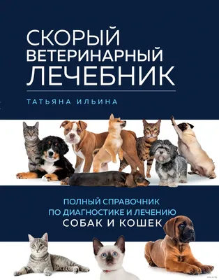 Скорый ветеринарный лечебник. Полный справочник по диагностике и лечению собак  и кошек» Татьяна Ильина - купить книгу «Скорый ветеринарный лечебник.  Полный справочник по диагностике и лечению собак и кошек» в Минске —