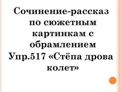 Подготовка к сочинению-рассказу по сюжетным картинкам «Стёпа дрова к