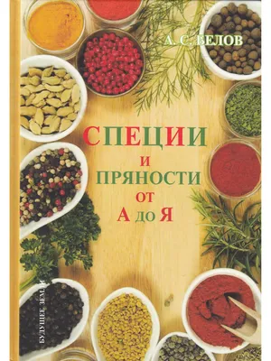 Книга Специи и пряности от А до Я (Энциклопедия специй и пряностей  переизд.) • Белов А. - купить по цене 376 руб. в интернет-магазине   | ISBN 978-5-94432-117-6