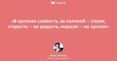 В органах слабость, за... (Цитата из книги «Искусство стареть» Игоря  Мироновича Губермана)