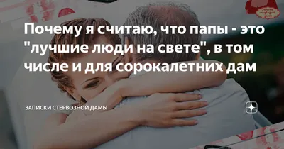 Почему я считаю, что папы - это "лучшие люди на свете", в том числе и для  сорокалетних дам | Записки стервозной дамы | Дзен