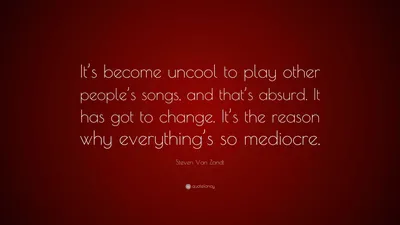 Стивен Ван Зандт цитата: «Исполнять чужие песни стало некруто, и это абсурд. Это должно измениться. Вот почему все...»