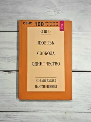 Любовь, свобода, одиночество. Новый взгляд на отношения. Ошо Osho - «Книга  для души, готовой к осознанию и принятию себя. Парадоксальные мысли,  проникающие в самое сердце» | отзывы