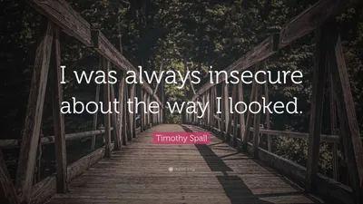 Тимоти Сполл цитата: «Я всегда был неуверен в том, как выгляжу».