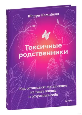 Токсичные родственники. Как остановить их влияние на вашу жизнь и сохранить  себя Шерри Кэмпбелл - купить книгу Токсичные родственники. Как остановить  их влияние на вашу жизнь и сохранить себя в Минске —