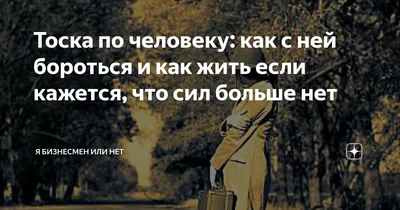 Тоска по человеку: как с ней бороться и как жить если кажется, что сил  больше нет | Я бизнесмен или нет | Дзен