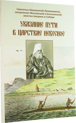 Указания пути в Царствие Небесное. Святитель Иннокентий (Вениаминов),  апостол Америки и Сибири Типография Наставления о духовной жизни  грн