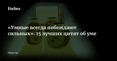 Умные всегда побеждают сильных»: 15 лучших цитат об уме | 