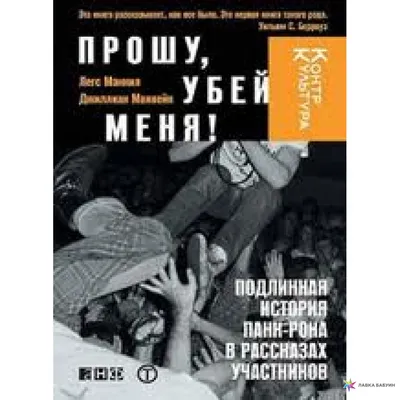 Купить книгу Прошу, убей меня! Подлинная история панк-рока в рассказах  участников - Джиллиан Маккейн, Легс Макнил (978-5-91671-748-8) в Киеве,  Украине - цена в интернет-магазине Аконит, доставка почтой