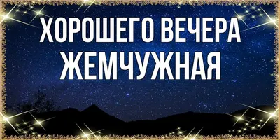 Открытка для любимых и родных жемчужная Хорошего вечера. Открытки на каждый  день с пожеланиями для родственников.