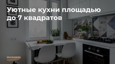 Уютные кухни площадью до 7 квадратов — INMYROOM